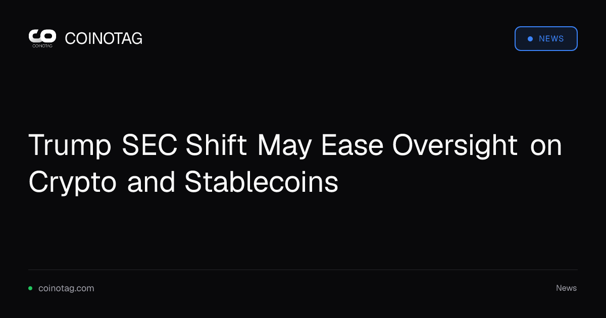 Trump SEC Shift May Ease Oversight on Crypto and Stablecoins
