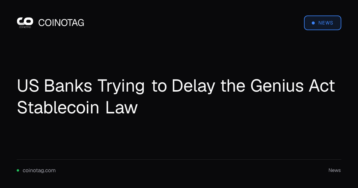 US Banks Trying to Delay the Genius Act Stablecoin Law