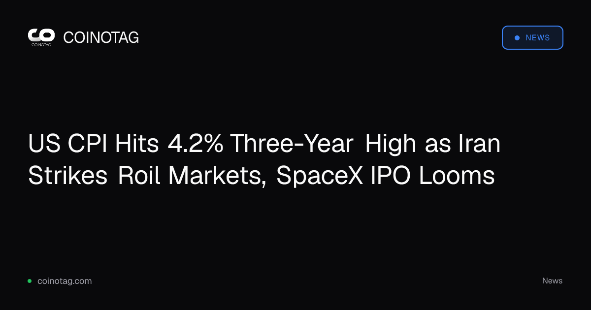 US CPI Hits 4.2% Three-Year High as Iran Strikes Roil Markets, SpaceX IPO Looms