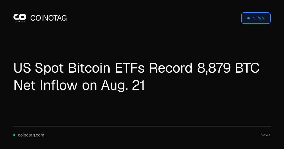 US Spot Bitcoin ETFs Record 8,879 BTC Net Inflow on Aug. 21