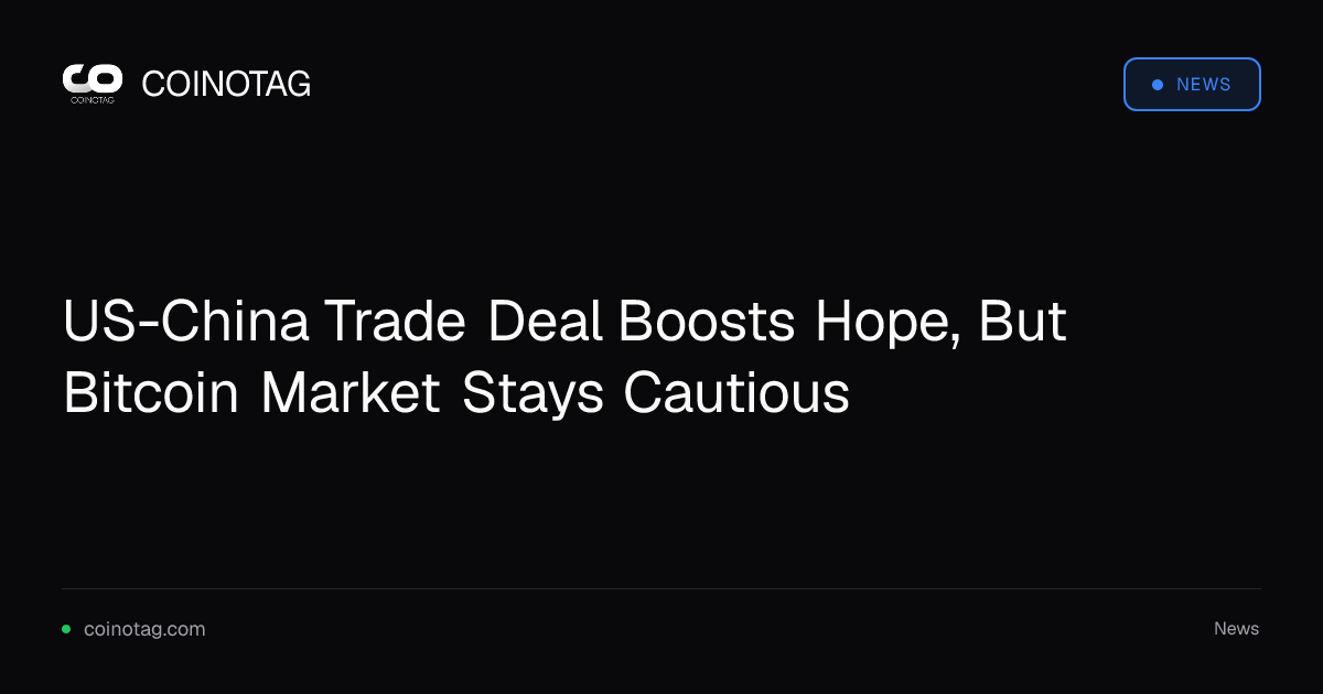 US-China Trade Deal Boosts Hope, But Bitcoin Market Stays Cautious