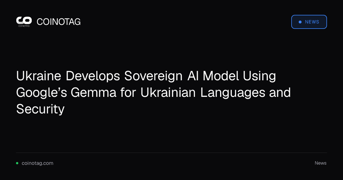 Ukraine Develops Sovereign AI Model Using Google’s Gemma for Ukrainian Languages and Security