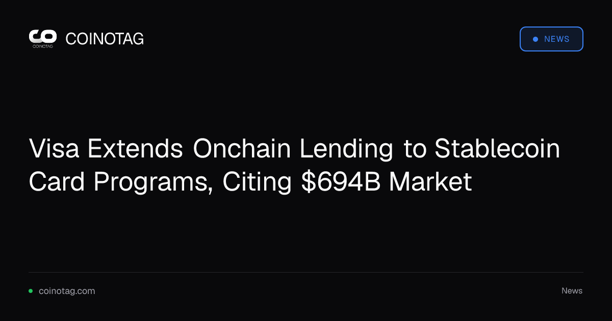 Visa Extends Onchain Lending to Stablecoin Card Programs, Citing $694B Market