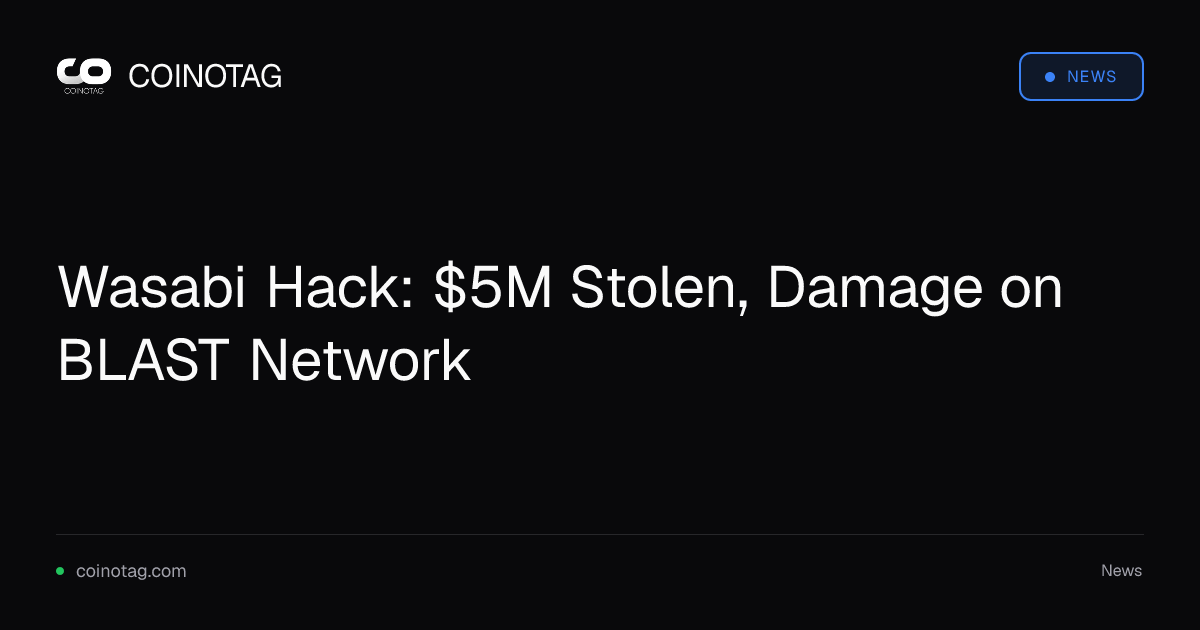 Wasabi Hack: $5M Stolen, Damage on BLAST Network