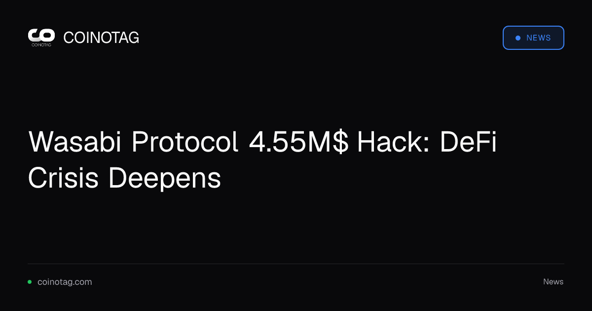 Wasabi Protocol 4.55M$ Hack: DeFi Crisis Deepens