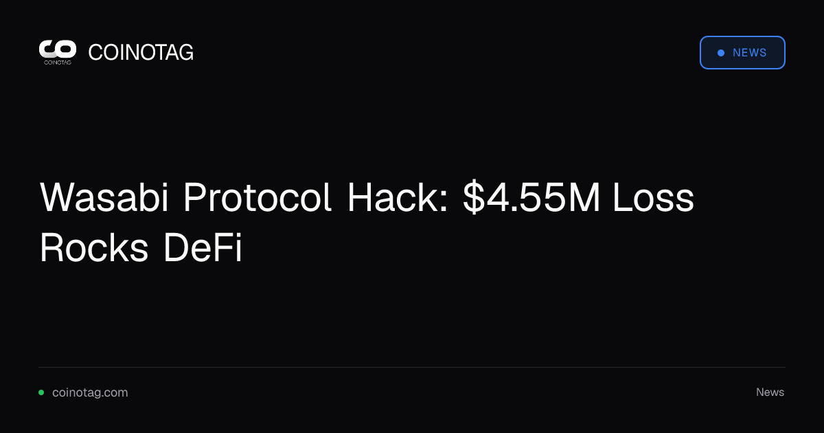 Wasabi Protocol Hack: $4.55M Loss Rocks DeFi