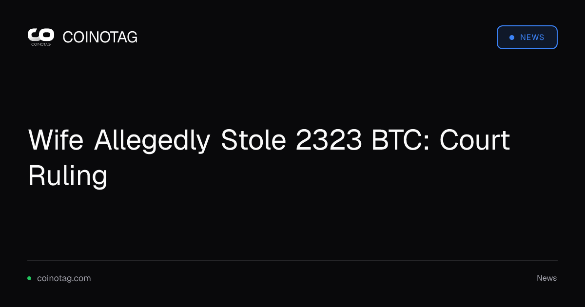 Wife Allegedly Stole 2323 BTC: Court Ruling