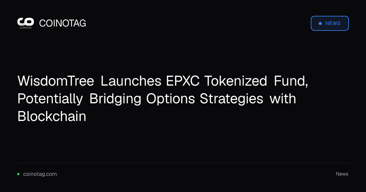 WisdomTree Launches EPXC Tokenized Fund, Potentially Bridging Options Strategies with Blockchain