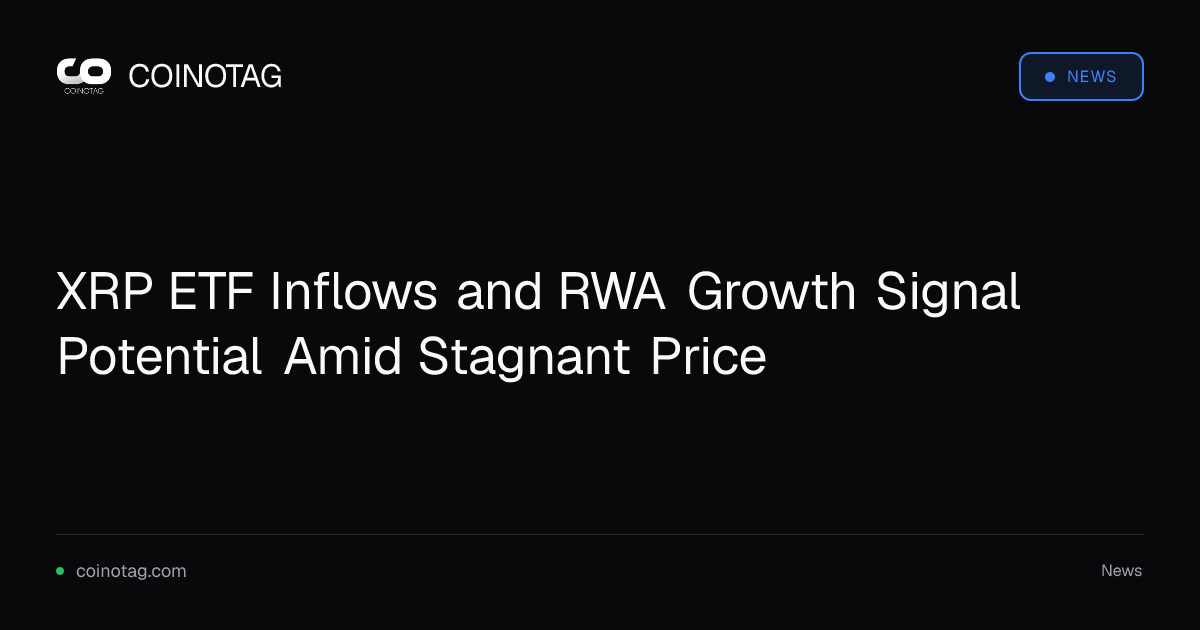 XRP ETF Inflows and RWA Growth Signal Potential Amid Stagnant Price