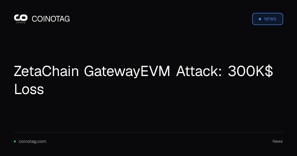 ZetaChain GatewayEVM Attack: 300K$ Loss