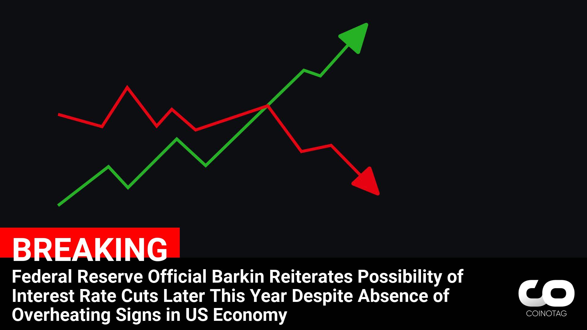 Federal Reserve Official Barkin Signals Potential Interest Rate Cuts This Year Amidst Stable US Economy