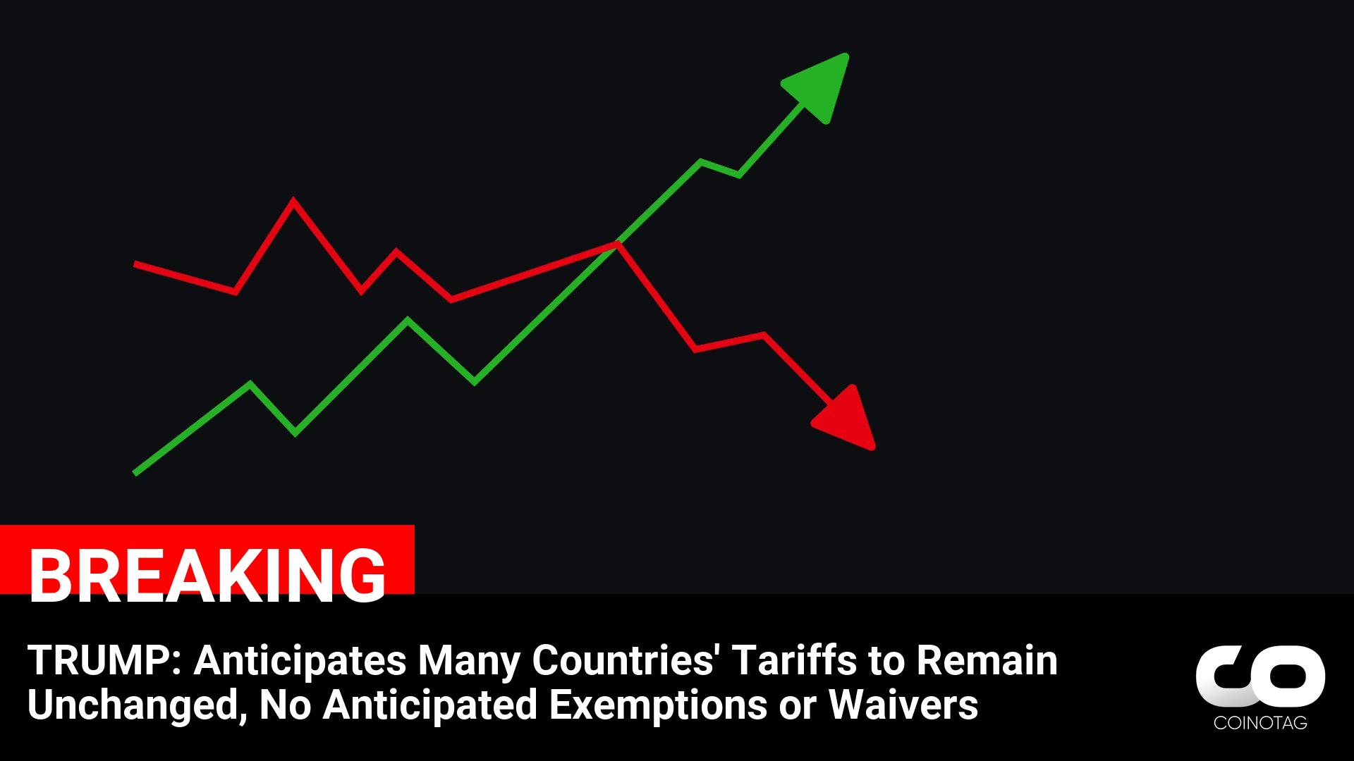 TRUMP: EXPECTS A LOT OF COUNTRIES’ TARIFFS TO STAY THE SAME. I DON’T EXPECT ANY EXEMPTIONS OR WAIVERS.