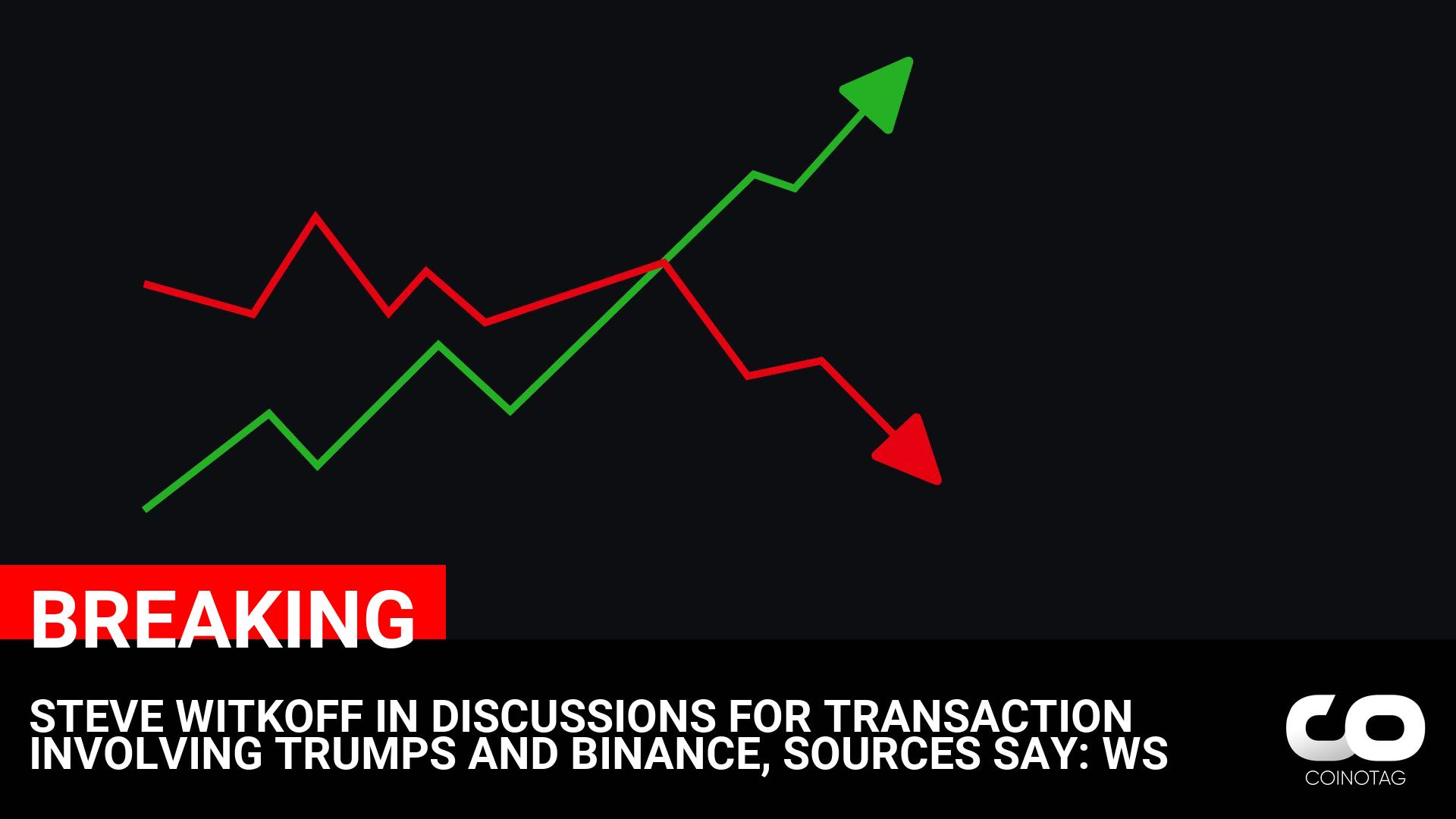 STEVE WITKOFF IN DISCUSSIONS FOR TRANSACTION INVOLVING TRUMPS AND BINANCE, SOURCES SAY: WS